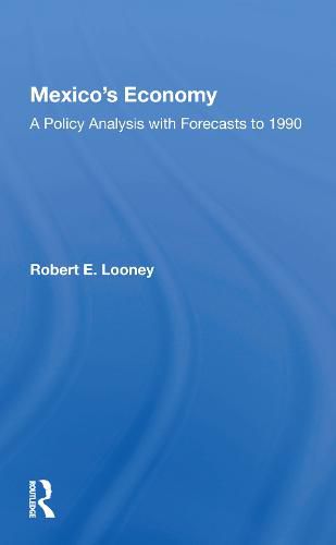 Mexico's Economy: A Policy Analysis with Forecasts to 1990: A Policy Analysis With Forecasts To 1990