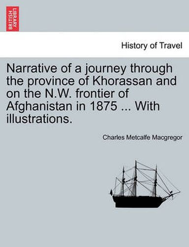 Cover image for Narrative of a Journey Through the Province of Khorassan and on the N.W. Frontier of Afghanistan in 1875 ... with Illustrations.