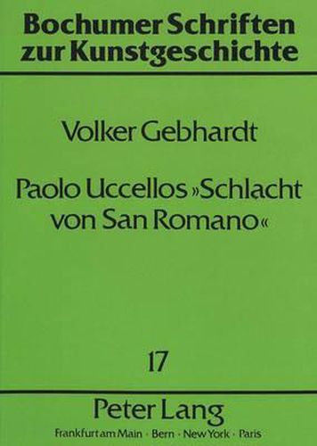 Paolo Uccellos Schlacht Von San Romano: Ein Beitrag Zur Kunst Der Medici in Florenz