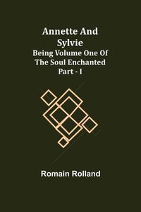 Cover image for Annette and Sylvie: Being Volume One of The Soul Enchanted Part - I