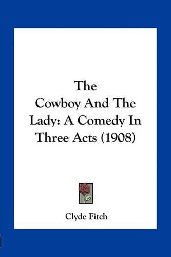 The Cowboy and the Lady: A Comedy in Three Acts (1908)