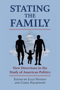 Cover image for Stating the Family: New Directions in the Study of American Politics