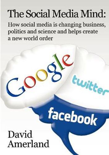 Cover image for The Social Media Mind: How Social Media is Changing Business, Politics and Science and Helps Create a New World Order