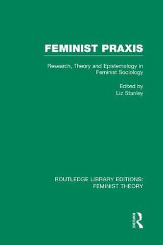 Cover image for Feminist Praxis (RLE Feminist Theory): Research, Theory and Epistemology in Feminist Sociology