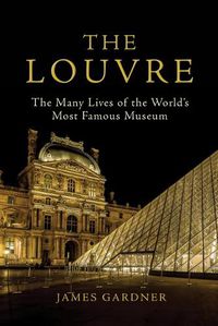 Cover image for The Louvre: The Many Lives of the World's Most Famous Museum