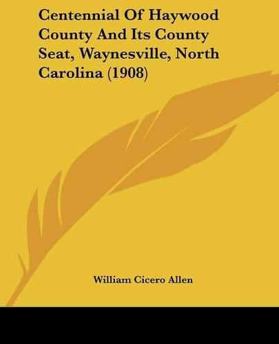 Cover image for Centennial of Haywood County and Its County Seat, Waynesville, North Carolina (1908)