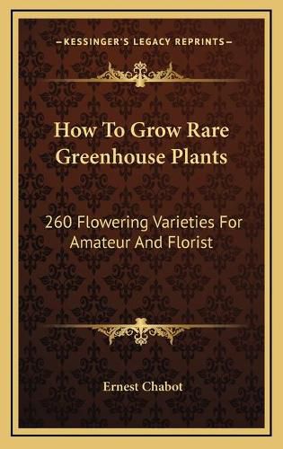 Cover image for How to Grow Rare Greenhouse Plants: 260 Flowering Varieties for Amateur and Florist