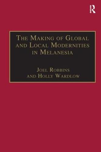 Cover image for The Making of Global and Local Modernities in Melanesia: Humiliation, Transformation and the Nature of Cultural Change