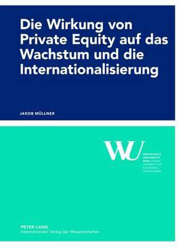 Cover image for Die Wirkung Von Private Equity Auf Das Wachstum Und Die Internationalisierung: Eine Empirische Impact-Studie Des Oesterreichischen Private Equity Marktes