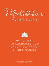 Cover image for Meditation Made Easy: More Than 50 Exercises for Peace, Relaxation, and Mindfulness
