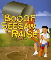 Cover image for Scoop, Seesaw, and Raise: A Book about Levers