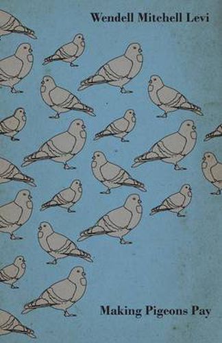 Cover image for Making Pigeons Pay - A Manual Of Practical Information On The Management, Selection, Breeding, Feeding, And Marketing Of Pigeons