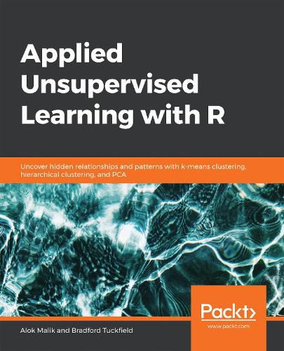 Cover image for Applied Unsupervised Learning with R: Uncover hidden relationships and patterns with k-means clustering, hierarchical clustering, and PCA