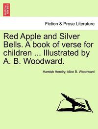 Cover image for Red Apple and Silver Bells. a Book of Verse for Children ... Illustrated by A. B. Woodward.