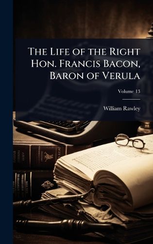 Cover image for The Life of the Right Hon. Francis Bacon, Baron of Verula