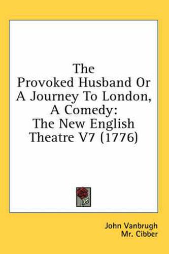 Cover image for The Provoked Husband or a Journey to London, a Comedy: The New English Theatre V7 (1776)