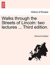 Cover image for Walks Through the Streets of Lincoln: Two Lectures ... Third Edition.