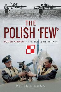 Cover image for The Polish 'Few': Polish Airmen in the Battle of Britain