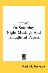 Cover image for Sense: Or Saturday-Night Musings and Thoughtful Papers