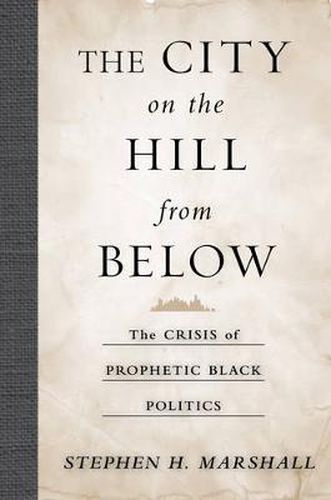 The City on the Hill From Below: The Crisis of Prophetic Black Politics