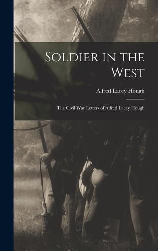 Soldier in the West; the Civil War Letters of Alfred Lacey Hough