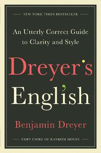 Cover image for Dreyer's English: An Utterly Correct Guide to Clarity and Style