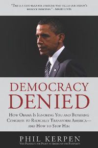 Cover image for Democracy Denied: How Obama is Ignoring You and Bypassing Congress to Radically Transform America - and How to Stop Him