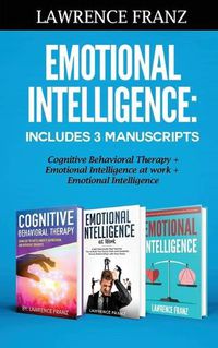 Cover image for Emotional Intelligence: Includes 3 Manuscripts Cognitive Behavioral Therapy+ Emotional Intelligence at work+ Emotional Intelligence