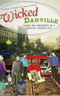 Cover image for Wicked Danville: Liquor and Lawlessness in a Southside Virginia City