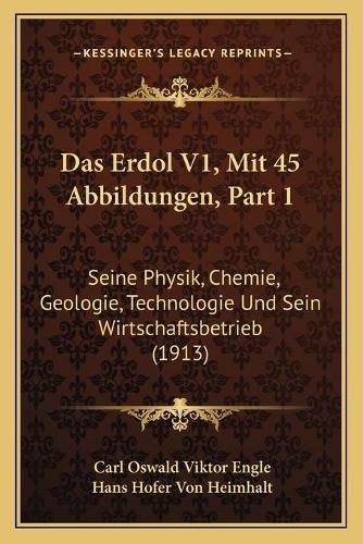 Cover image for Das Erdol V1, Mit 45 Abbildungen, Part 1: Seine Physik, Chemie, Geologie, Technologie Und Sein Wirtschaftsbetrieb (1913)