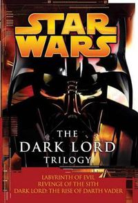 Cover image for The Dark Lord Trilogy: Star Wars Legends: Labyrinth of Evil                Revenge of the Sith Dark Lord: The Rise of Darth Vader
