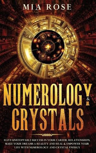 Numerology & Crystals: Have Unstoppable Success in Your Career, Relationships, Make Your Dreams A Reality and Heal & Empower Your Life with Numerology and Crystal Energ