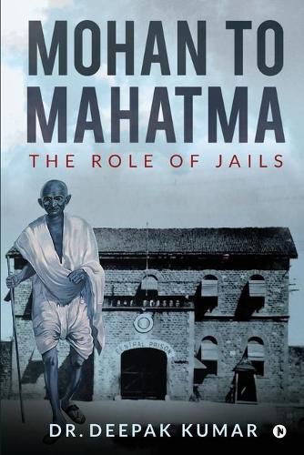 Cover image for Mohan to Mahatma: The Role of Jails