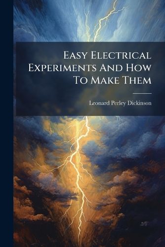 Cover image for Easy Electrical Experiments And How To Make Them