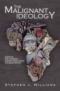 Cover image for The Malignant Ideology: Exploring the Connection Between Black History and Gang Violence