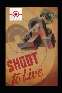 Cover image for Shoot to Live: Presenting the Johnson Method of Musketry Coaching