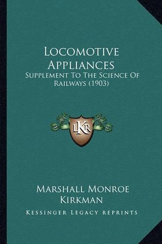 Locomotive Appliances Locomotive Appliances: Supplement to the Science of Railways (1903) Supplement to the Science of Railways (1903)