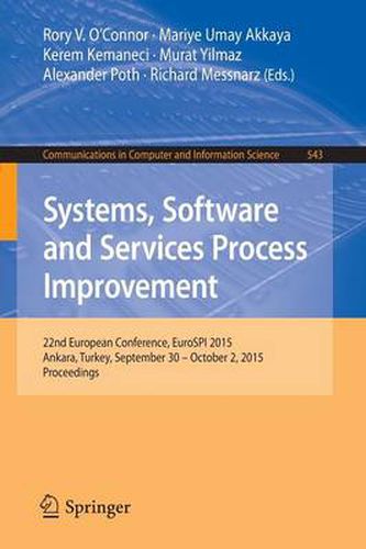 Systems, Software and Services Process Improvement: 22nd European Conference, EuroSPI 2015, Ankara, Turkey, September 30 -- October 2, 2015. Proceedings