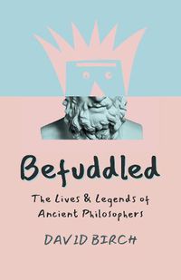 Cover image for Befuddled - The Lives & Legends of Ancient Philosophers