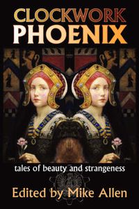 Cover image for Clockwork Phoenix: Tales of Beauty and Strangeness