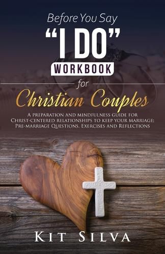 Cover image for Before You Say I Do Workbook for Christian Couples A Preparation and Mindfulness Guide for Christ-Centered Relationships to Keep your Marriage; Pre-marriage Questions, Exercises and Reflections