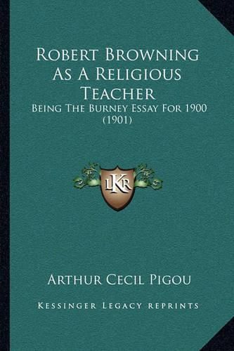 Robert Browning as a Religious Teacher: Being the Burney Essay for 1900 (1901)