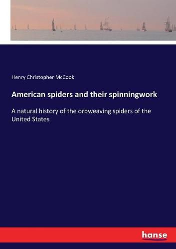 American spiders and their spinningwork: A natural history of the orbweaving spiders of the United States