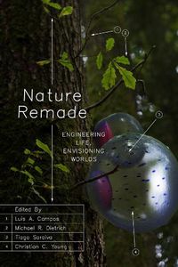 Cover image for Nature Remade: Engineering Life, Envisioning Worlds