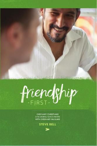 Friendship First: The Book: Ordinary Christians Discussing Good News with Ordinary Muslims