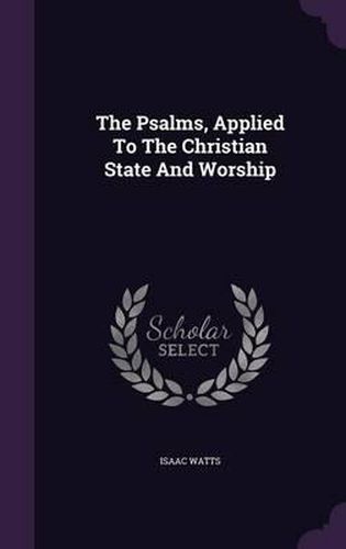 The Psalms, Applied to the Christian State and Worship