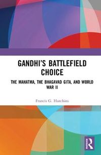 Cover image for Gandhi's Battlefield Choice: The Mahatma, The Bhagavad Gita, and World War II