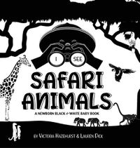 Cover image for I See Safari Animals: A Newborn Black & White Baby Book (High-Contrast Design & Patterns) (Giraffe, Elephant, Lion, Tiger, Monkey, Zebra, and More!) (Engage Early Readers: Children's Learning Books)