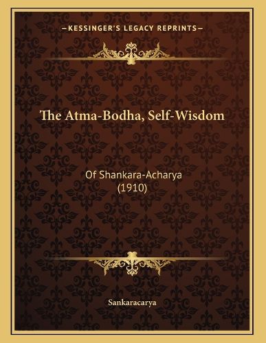 Cover image for The Atma-Bodha, Self-Wisdom: Of Shankara-Acharya (1910)