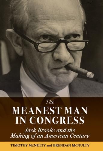 The Meanest Man in Congress: Jack Brooks and the Making of an American Century